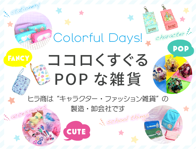 Colorful Days!ココロくすぐるPOPな雑貨 ヒラ商はキャラクター・ファッション雑貨の製造・卸会社です